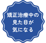矯正装置の見た目が気になる